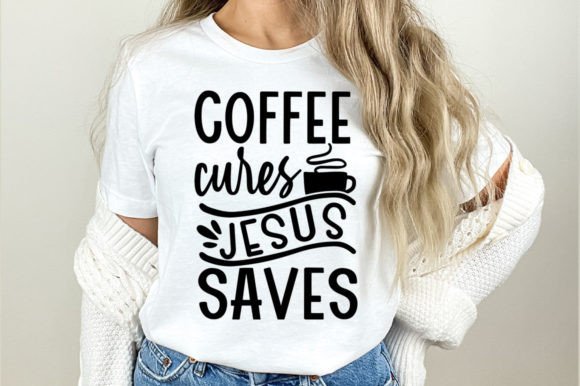 Coffee Cures Jesus Saves Svg T-Shirt Designs