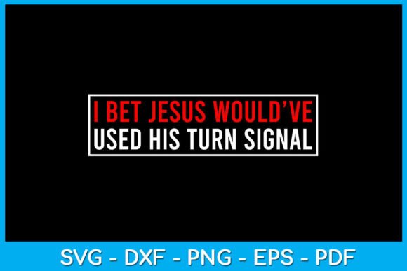 I Bet Jesus Would Have Used His Turn SVG T-Shirt Designs