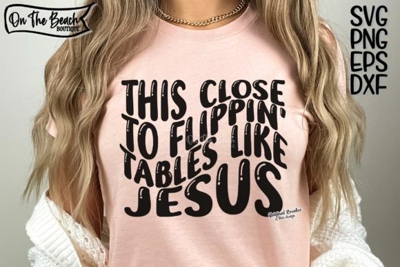 This Close to Flippin Tables Like Jesus T-Shirt Designs